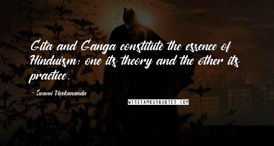 Swami Vivekananda Quotes: Gita and Ganga constitute the essence of Hinduism; one its theory and the other its practice.