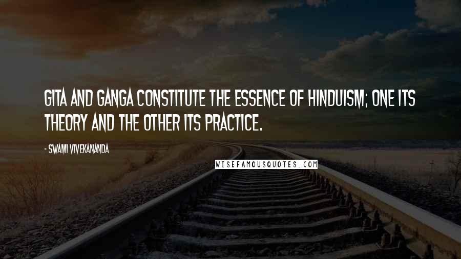 Swami Vivekananda Quotes: Gita and Ganga constitute the essence of Hinduism; one its theory and the other its practice.