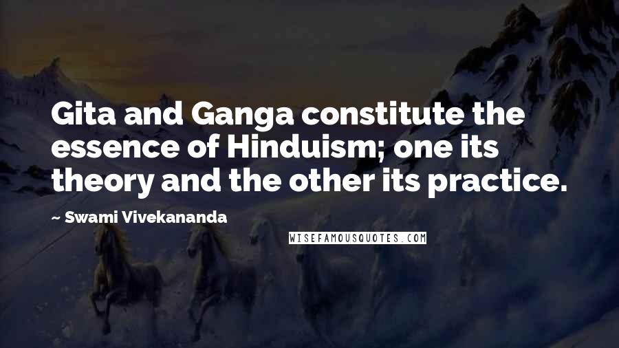 Swami Vivekananda Quotes: Gita and Ganga constitute the essence of Hinduism; one its theory and the other its practice.