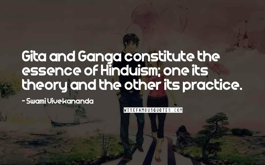 Swami Vivekananda Quotes: Gita and Ganga constitute the essence of Hinduism; one its theory and the other its practice.