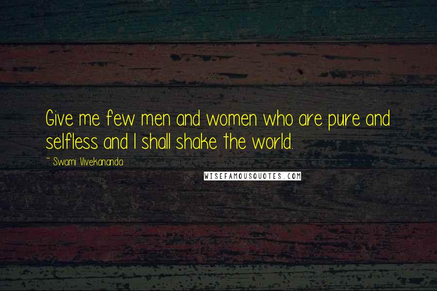 Swami Vivekananda Quotes: Give me few men and women who are pure and selfless and I shall shake the world.