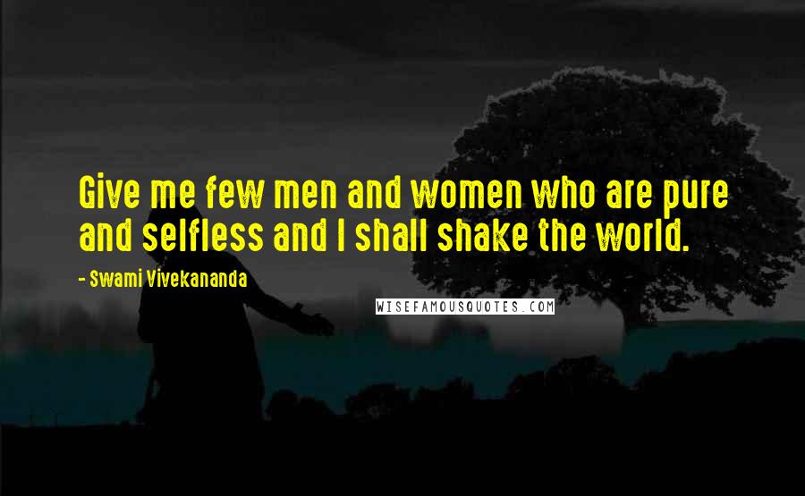 Swami Vivekananda Quotes: Give me few men and women who are pure and selfless and I shall shake the world.