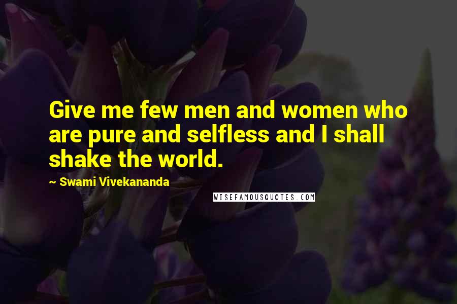 Swami Vivekananda Quotes: Give me few men and women who are pure and selfless and I shall shake the world.