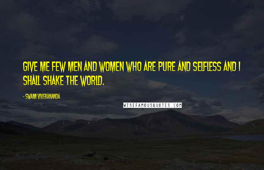 Swami Vivekananda Quotes: Give me few men and women who are pure and selfless and I shall shake the world.