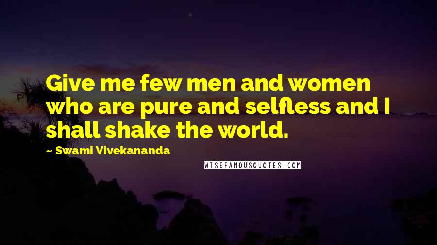 Swami Vivekananda Quotes: Give me few men and women who are pure and selfless and I shall shake the world.