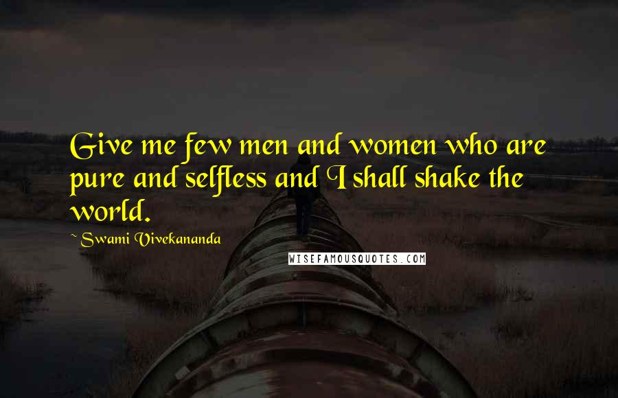 Swami Vivekananda Quotes: Give me few men and women who are pure and selfless and I shall shake the world.