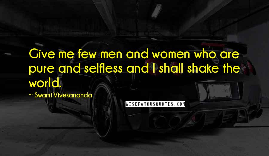 Swami Vivekananda Quotes: Give me few men and women who are pure and selfless and I shall shake the world.