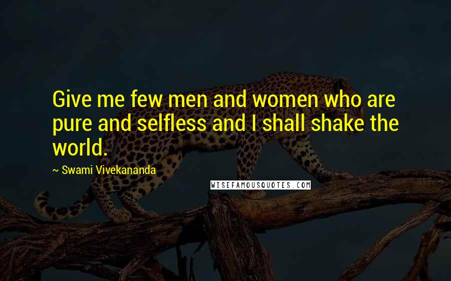 Swami Vivekananda Quotes: Give me few men and women who are pure and selfless and I shall shake the world.