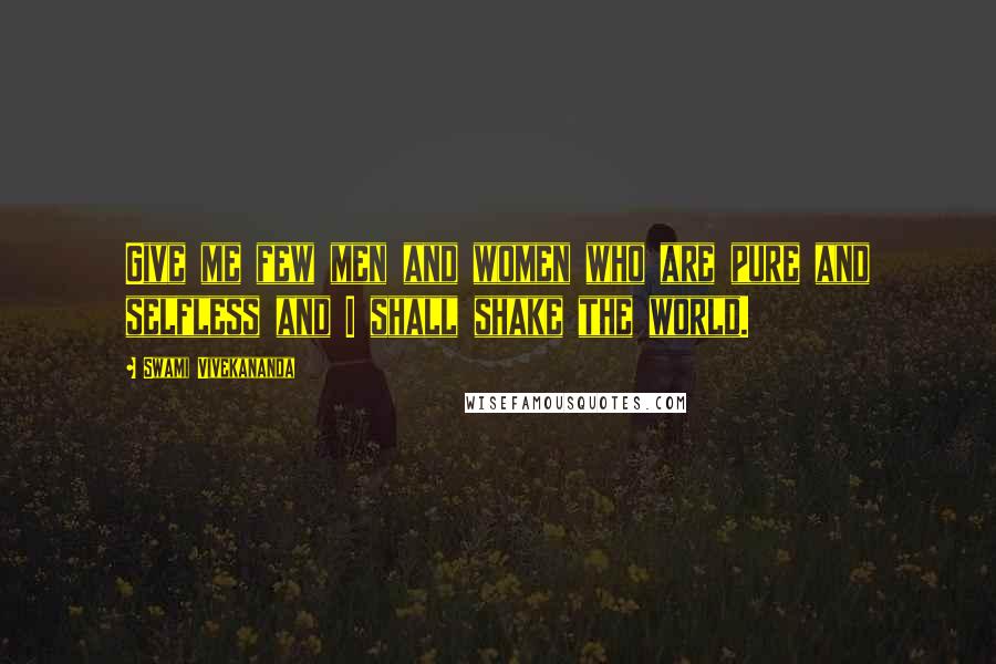 Swami Vivekananda Quotes: Give me few men and women who are pure and selfless and I shall shake the world.