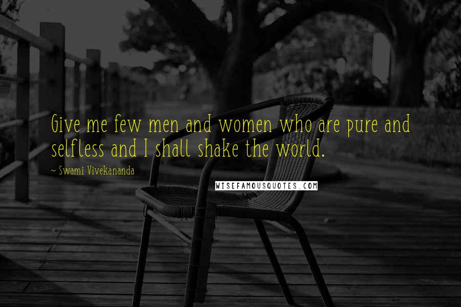 Swami Vivekananda Quotes: Give me few men and women who are pure and selfless and I shall shake the world.