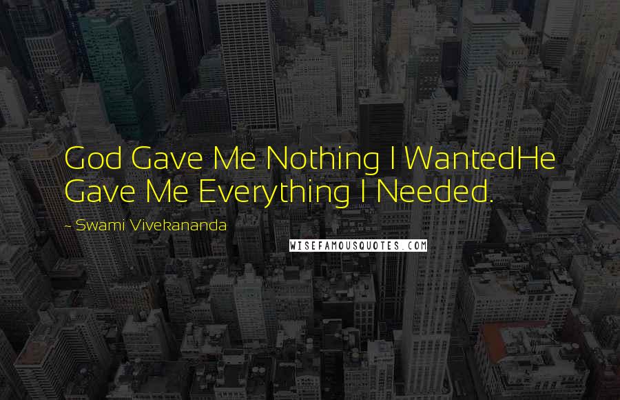 Swami Vivekananda Quotes: God Gave Me Nothing I WantedHe Gave Me Everything I Needed.