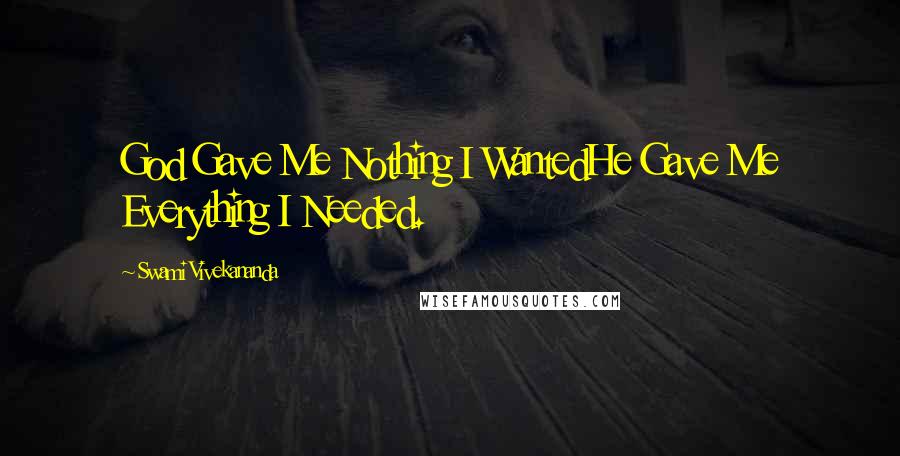 Swami Vivekananda Quotes: God Gave Me Nothing I WantedHe Gave Me Everything I Needed.