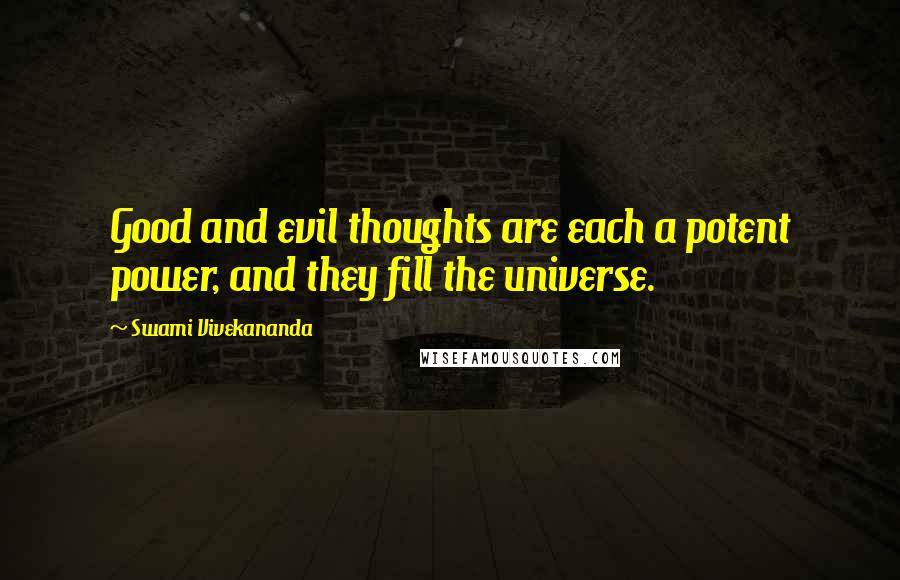 Swami Vivekananda Quotes: Good and evil thoughts are each a potent power, and they fill the universe.