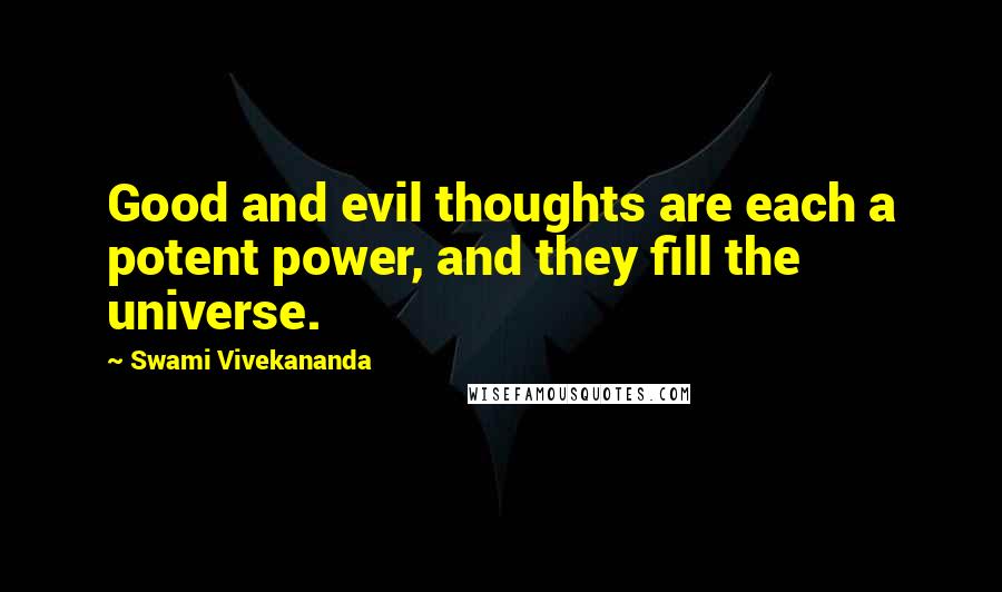 Swami Vivekananda Quotes: Good and evil thoughts are each a potent power, and they fill the universe.