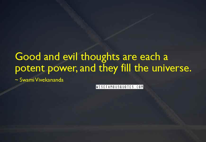 Swami Vivekananda Quotes: Good and evil thoughts are each a potent power, and they fill the universe.