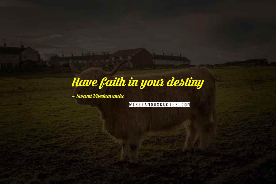 Swami Vivekananda Quotes: Have faith in your destiny