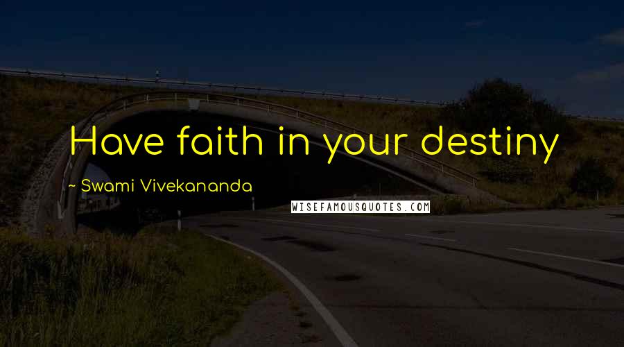 Swami Vivekananda Quotes: Have faith in your destiny