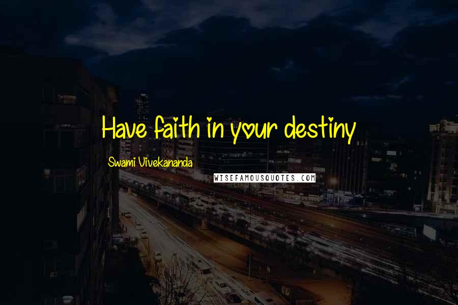 Swami Vivekananda Quotes: Have faith in your destiny