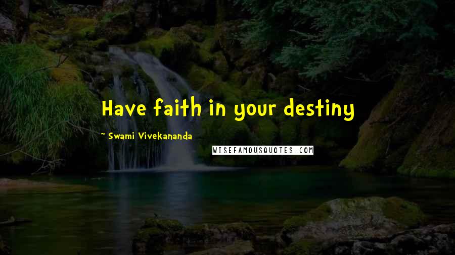 Swami Vivekananda Quotes: Have faith in your destiny