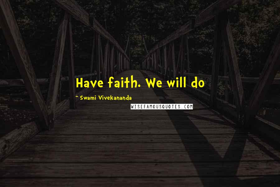 Swami Vivekananda Quotes: Have faith. We will do
