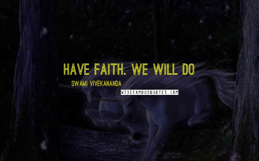 Swami Vivekananda Quotes: Have faith. We will do