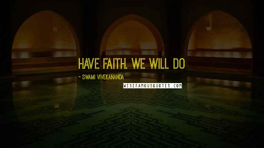 Swami Vivekananda Quotes: Have faith. We will do