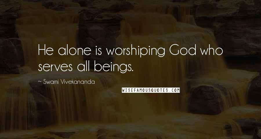 Swami Vivekananda Quotes: He alone is worshiping God who serves all beings.