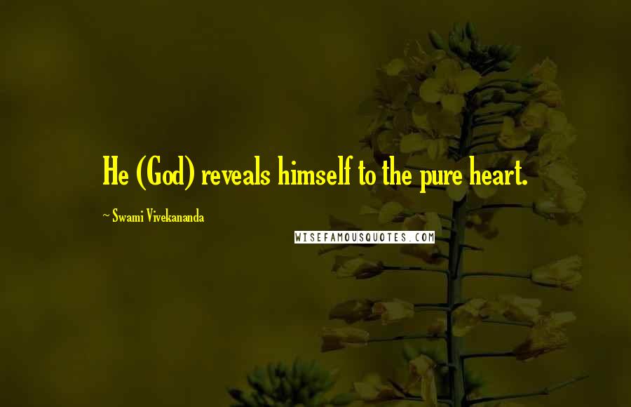 Swami Vivekananda Quotes: He (God) reveals himself to the pure heart.