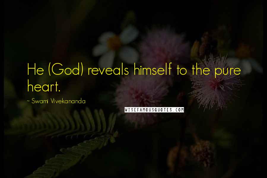 Swami Vivekananda Quotes: He (God) reveals himself to the pure heart.