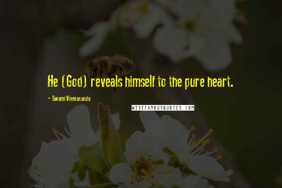 Swami Vivekananda Quotes: He (God) reveals himself to the pure heart.