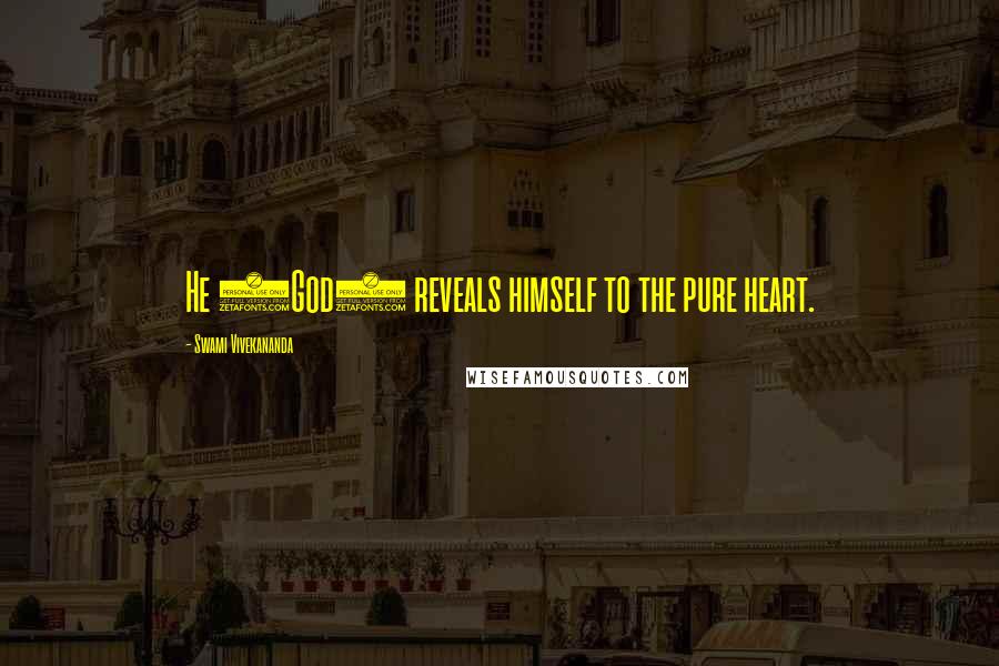 Swami Vivekananda Quotes: He (God) reveals himself to the pure heart.