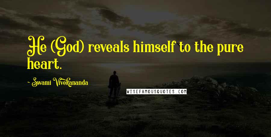 Swami Vivekananda Quotes: He (God) reveals himself to the pure heart.