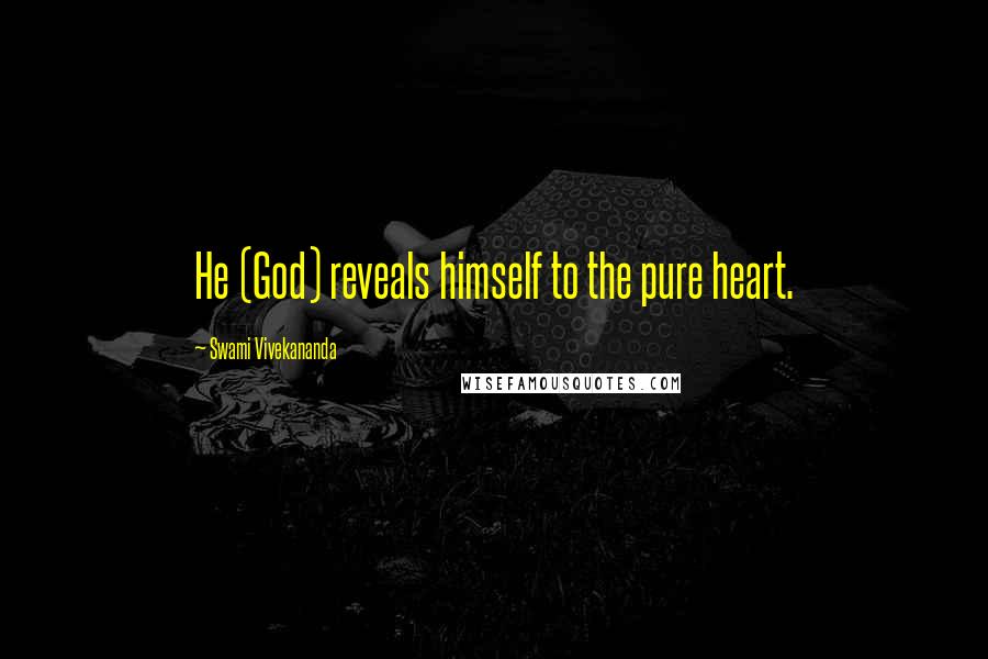 Swami Vivekananda Quotes: He (God) reveals himself to the pure heart.