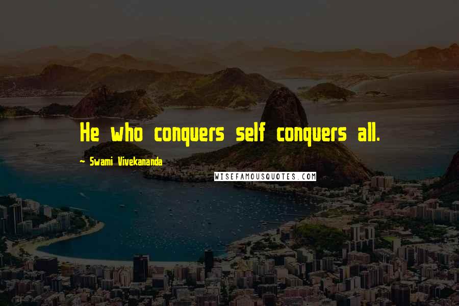 Swami Vivekananda Quotes: He who conquers self conquers all.