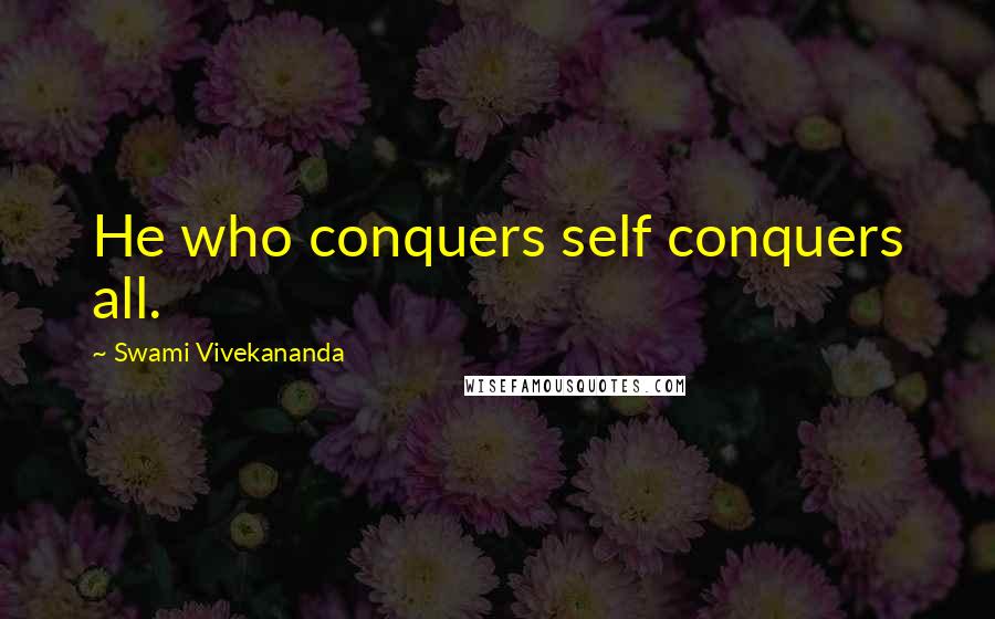 Swami Vivekananda Quotes: He who conquers self conquers all.