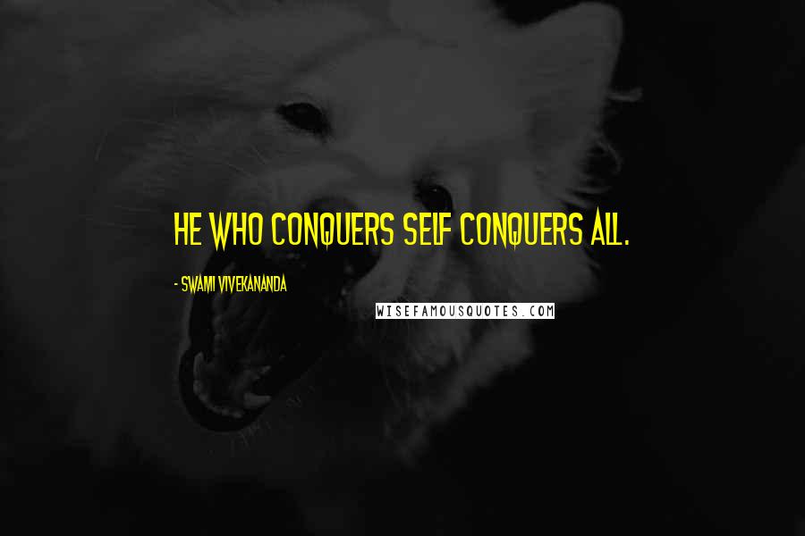 Swami Vivekananda Quotes: He who conquers self conquers all.