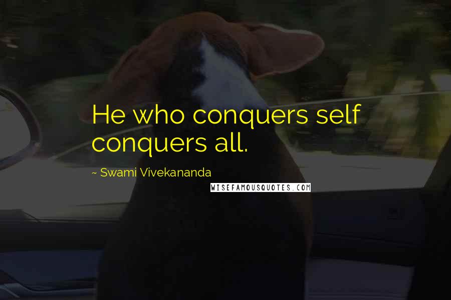 Swami Vivekananda Quotes: He who conquers self conquers all.