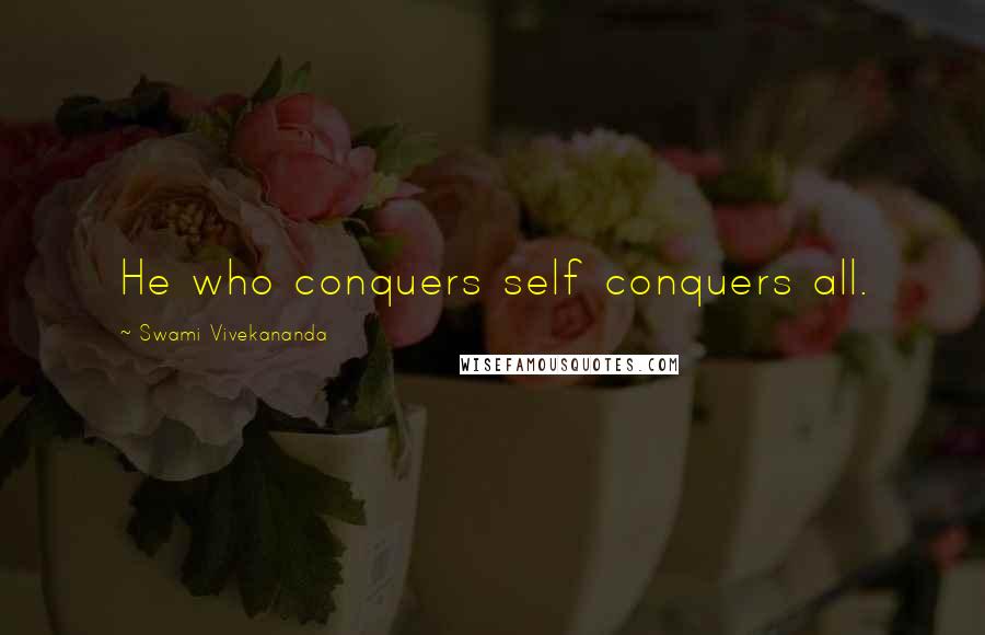 Swami Vivekananda Quotes: He who conquers self conquers all.
