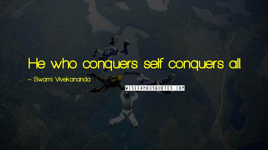 Swami Vivekananda Quotes: He who conquers self conquers all.