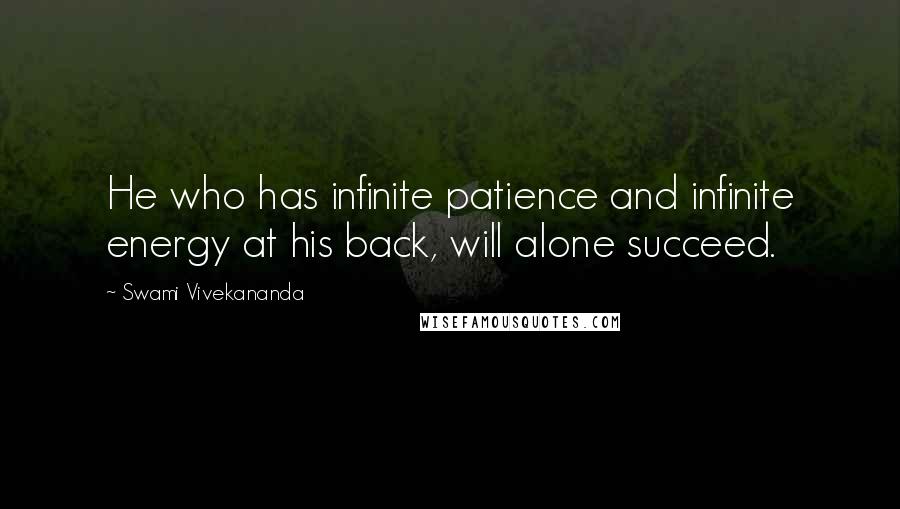 Swami Vivekananda Quotes: He who has infinite patience and infinite energy at his back, will alone succeed.