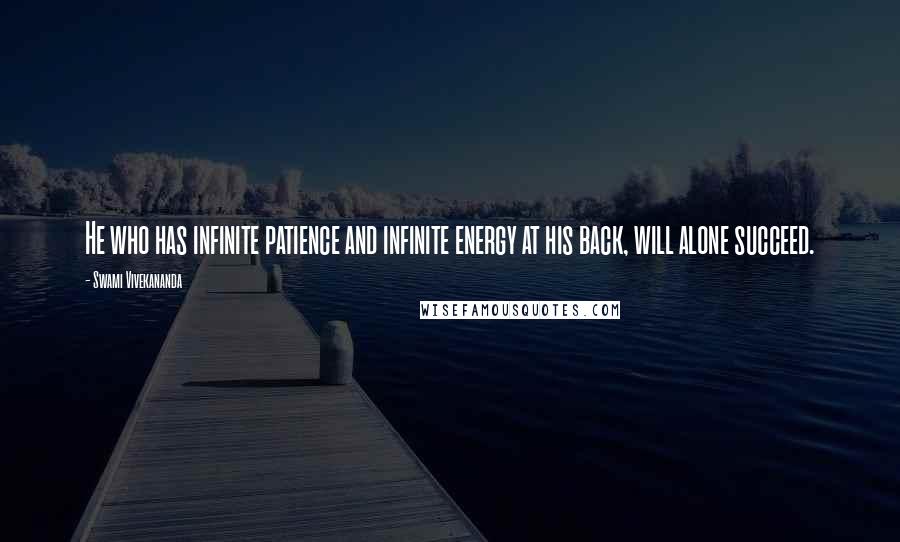 Swami Vivekananda Quotes: He who has infinite patience and infinite energy at his back, will alone succeed.