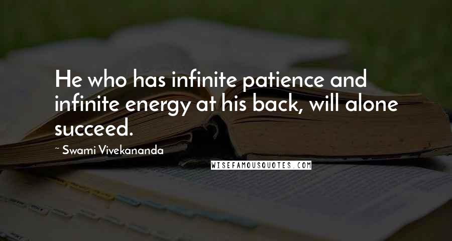 Swami Vivekananda Quotes: He who has infinite patience and infinite energy at his back, will alone succeed.