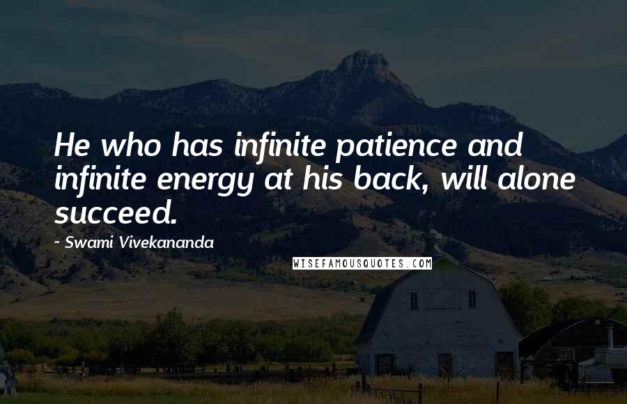 Swami Vivekananda Quotes: He who has infinite patience and infinite energy at his back, will alone succeed.