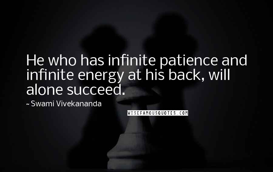 Swami Vivekananda Quotes: He who has infinite patience and infinite energy at his back, will alone succeed.