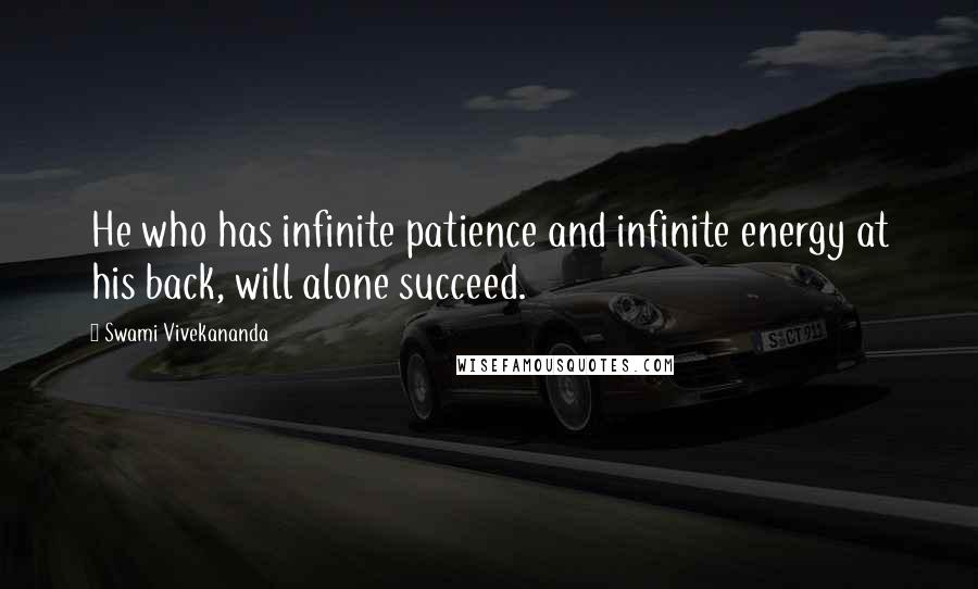 Swami Vivekananda Quotes: He who has infinite patience and infinite energy at his back, will alone succeed.