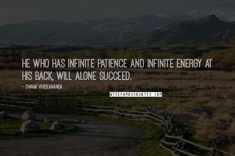 Swami Vivekananda Quotes: He who has infinite patience and infinite energy at his back, will alone succeed.