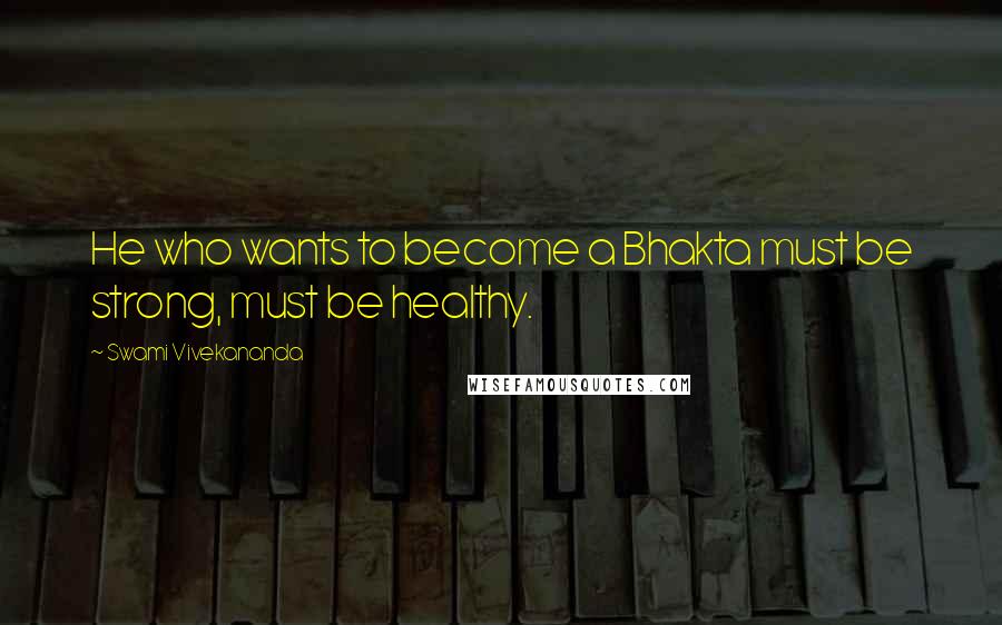 Swami Vivekananda Quotes: He who wants to become a Bhakta must be strong, must be healthy.