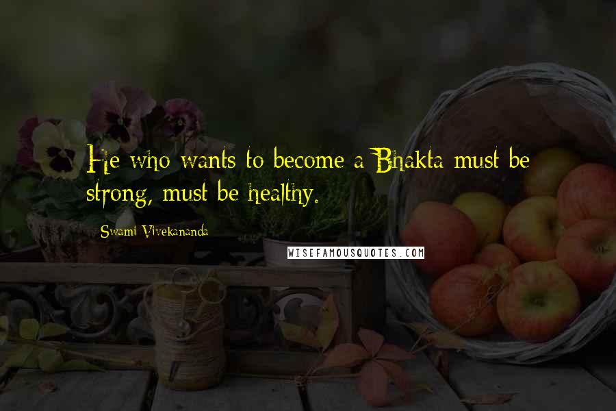 Swami Vivekananda Quotes: He who wants to become a Bhakta must be strong, must be healthy.