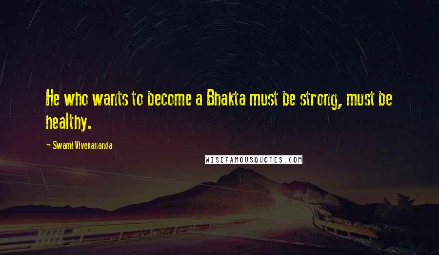 Swami Vivekananda Quotes: He who wants to become a Bhakta must be strong, must be healthy.