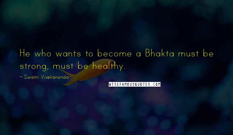 Swami Vivekananda Quotes: He who wants to become a Bhakta must be strong, must be healthy.